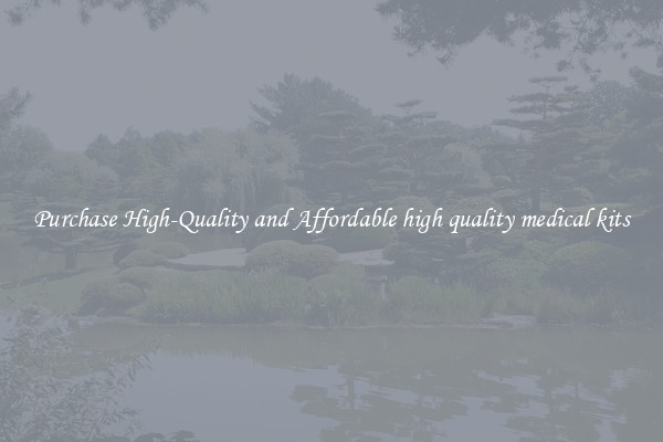 Purchase High-Quality and Affordable high quality medical kits