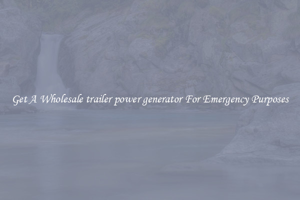 Get A Wholesale trailer power generator For Emergency Purposes