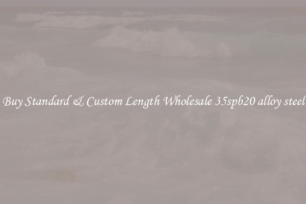 Buy Standard & Custom Length Wholesale 35spb20 alloy steel
