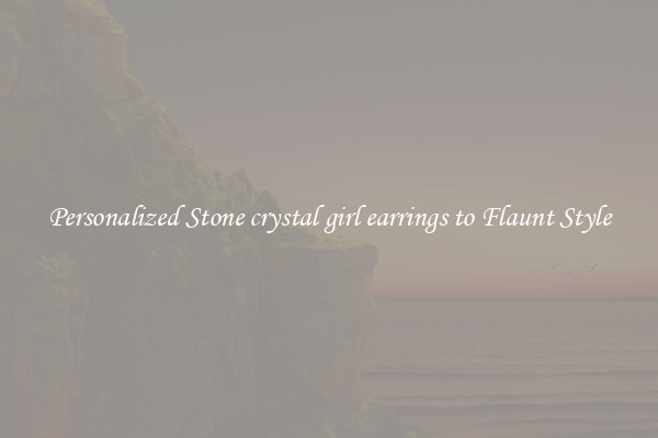 Personalized Stone crystal girl earrings to Flaunt Style