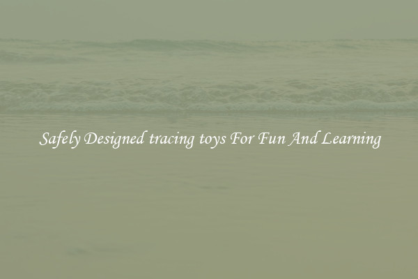 Safely Designed tracing toys For Fun And Learning