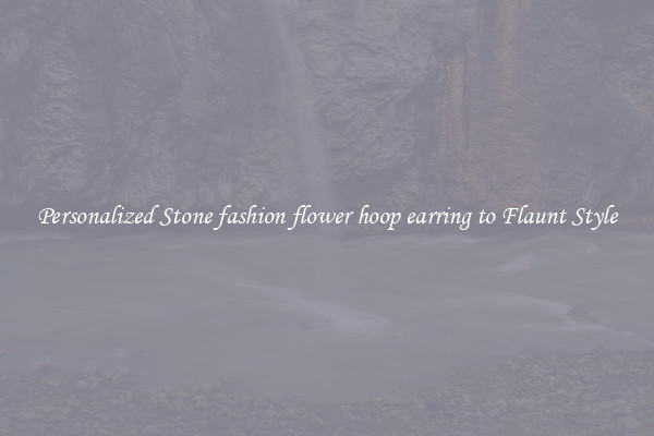Personalized Stone fashion flower hoop earring to Flaunt Style