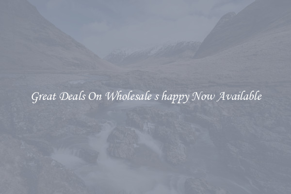 Great Deals On Wholesale s happy Now Available