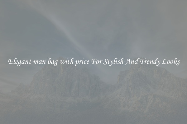 Elegant man bag with price For Stylish And Trendy Looks