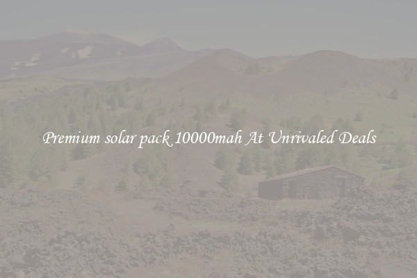 Premium solar pack 10000mah At Unrivaled Deals