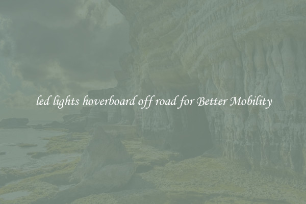 led lights hoverboard off road for Better Mobility