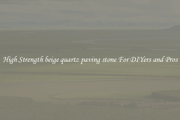High Strength beige quartz paving stone For DIYers and Pros