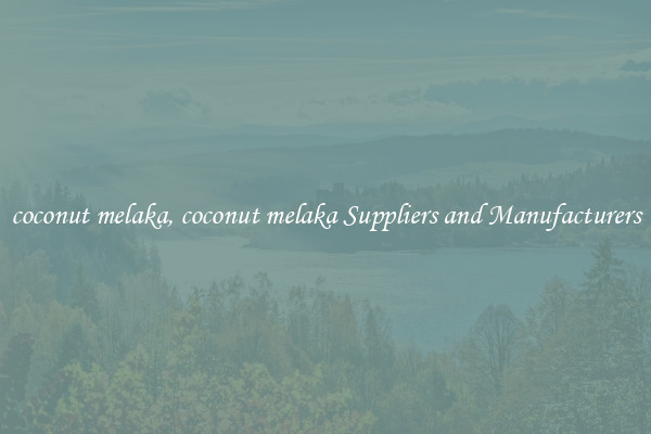 coconut melaka, coconut melaka Suppliers and Manufacturers