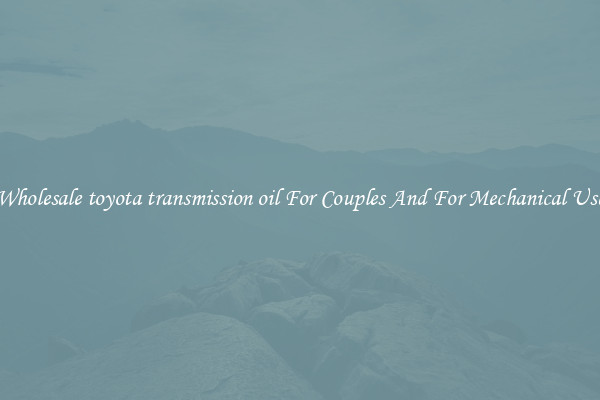 Wholesale toyota transmission oil For Couples And For Mechanical Use