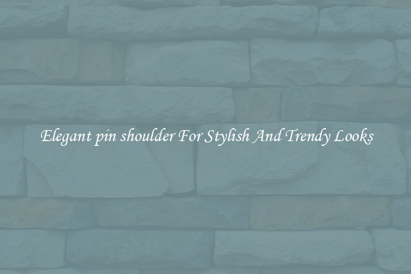 Elegant pin shoulder For Stylish And Trendy Looks