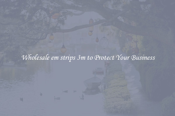 Wholesale em strips 3m to Protect Your Business