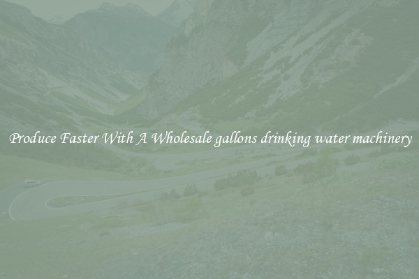 Produce Faster With A Wholesale gallons drinking water machinery