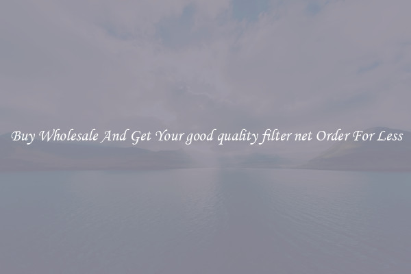 Buy Wholesale And Get Your good quality filter net Order For Less