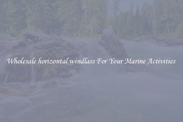 Wholesale horizontal windlass For Your Marine Activities 